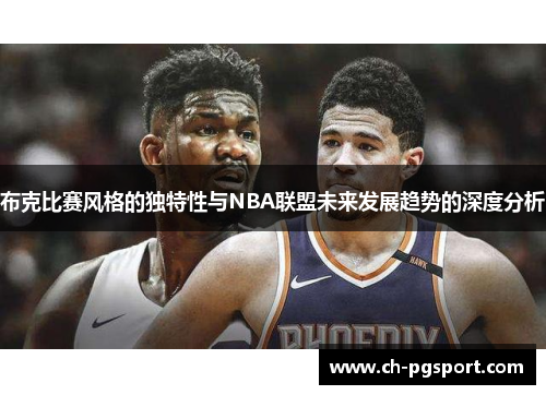 布克比赛风格的独特性与NBA联盟未来发展趋势的深度分析