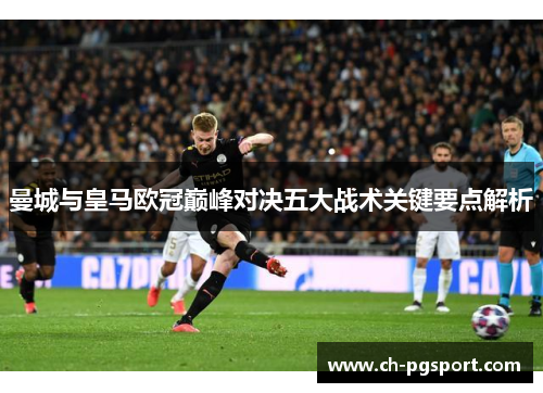 曼城与皇马欧冠巅峰对决五大战术关键要点解析