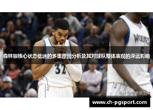森林狼核心状态低迷的多重原因分析及其对球队整体表现的深远影响