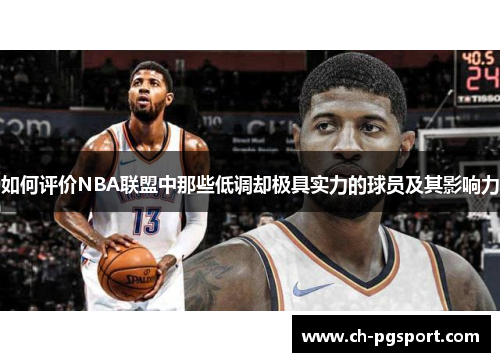 如何评价NBA联盟中那些低调却极具实力的球员及其影响力