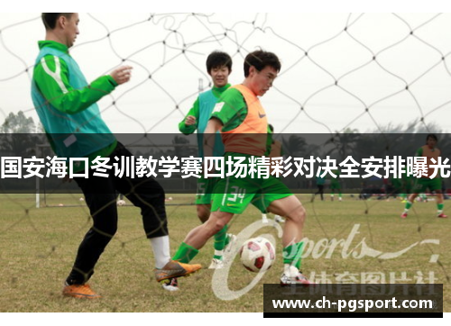 国安海口冬训教学赛四场精彩对决全安排曝光