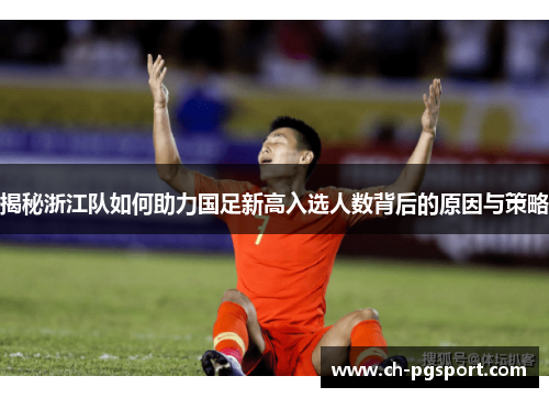 揭秘浙江队如何助力国足新高入选人数背后的原因与策略