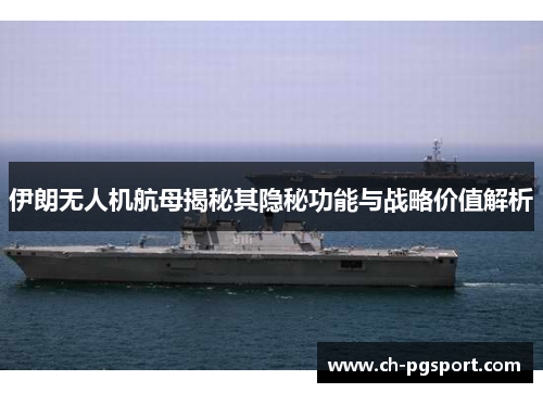 伊朗无人机航母揭秘其隐秘功能与战略价值解析