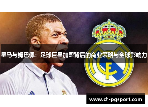 皇马与姆巴佩：足球巨星加盟背后的商业策略与全球影响力