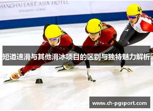 短道速滑与其他滑冰项目的区别与独特魅力解析