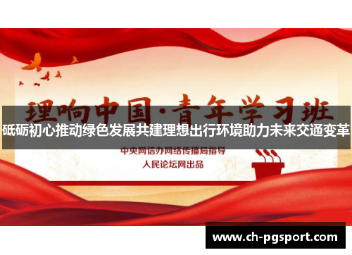 砥砺初心推动绿色发展共建理想出行环境助力未来交通变革