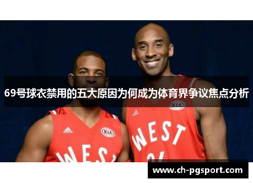 69号球衣禁用的五大原因为何成为体育界争议焦点分析