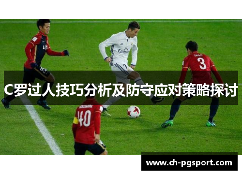 C罗过人技巧分析及防守应对策略探讨