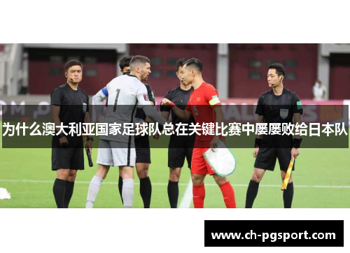 为什么澳大利亚国家足球队总在关键比赛中屡屡败给日本队