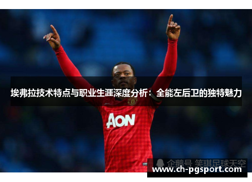 埃弗拉技术特点与职业生涯深度分析：全能左后卫的独特魅力