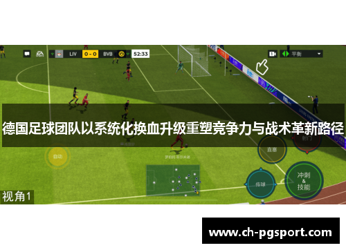德国足球团队以系统化换血升级重塑竞争力与战术革新路径