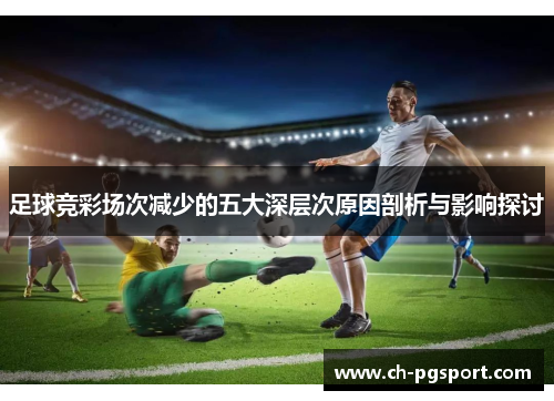 足球竞彩场次减少的五大深层次原因剖析与影响探讨