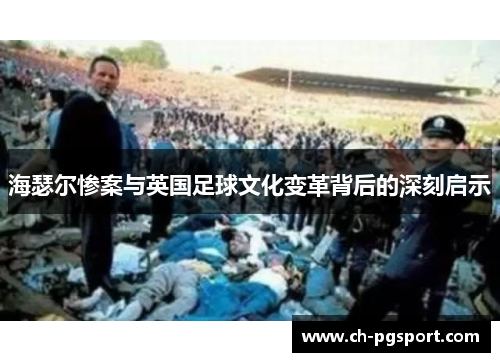 海瑟尔惨案与英国足球文化变革背后的深刻启示 海瑟尔惨案与英国足球文化变革背后的深刻启示