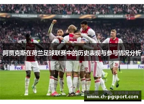 阿贾克斯在荷兰足球联赛中的历史表现与参与情况分析