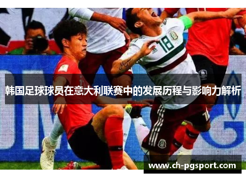 韩国足球球员在意大利联赛中的发展历程与影响力解析