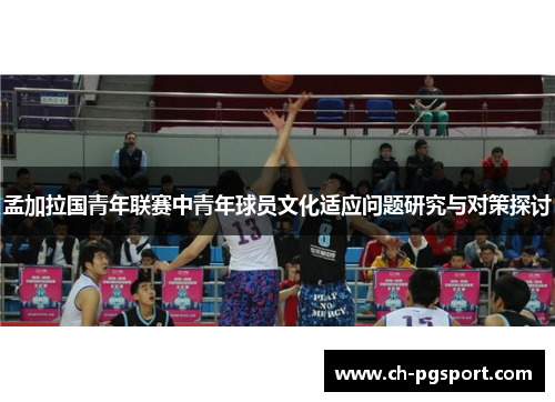 孟加拉国青年联赛中青年球员文化适应问题研究与对策探讨
