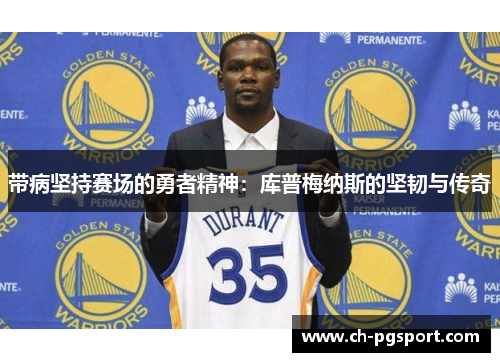 带病坚持赛场的勇者精神：库普梅纳斯的坚韧与传奇