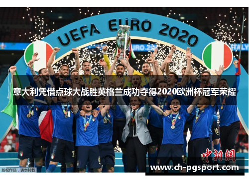 意大利凭借点球大战胜英格兰成功夺得2020欧洲杯冠军荣耀