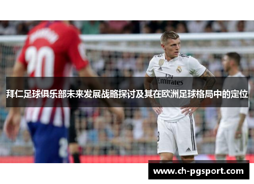 拜仁足球俱乐部未来发展战略探讨及其在欧洲足球格局中的定位