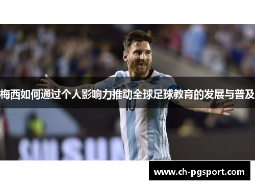 梅西如何通过个人影响力推动全球足球教育的发展与普及