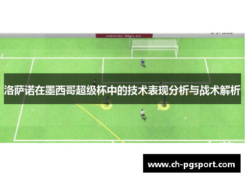 洛萨诺在墨西哥超级杯中的技术表现分析与战术解析