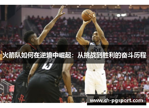 火箭队如何在逆境中崛起：从挑战到胜利的奋斗历程